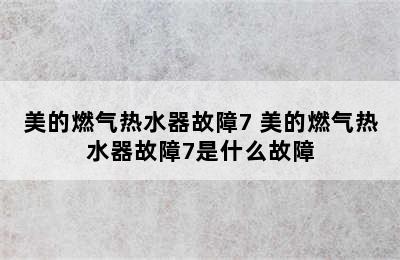 美的燃气热水器故障7 美的燃气热水器故障7是什么故障